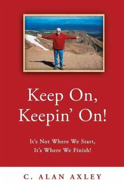 Keep On, Keepin' On!: It's Not Where We Start, It's Where We Finish! - Axley, C. Alan