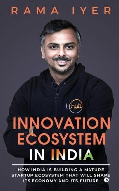 Innovation Ecosystem in India: How India is building a mature startup ecosystem that will shape its economy and its future - Rama Iyer