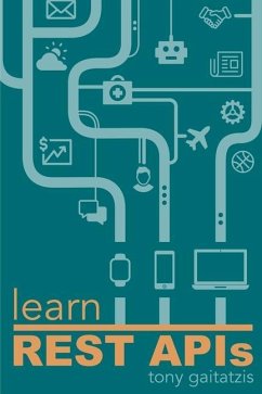 Learn REST APIs: Your guide to how to find, learn, and connect to the REST APIs that powers the Internet of Things revolution. - Gaitatzis, Tony