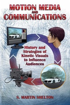 Motion Media and Communication: The History of and Strategies for Influencing Audiences through Kinetic Visuals - Shelton, S. Martin