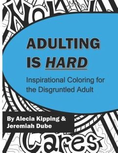 Adulting is Hard: Inspirational Coloring for the Disgruntled Adult - Dube, Jeremiah; Kipping, Alecia
