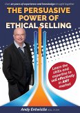 The Persuasive Power of Ethical Selling: The skills and expertise needed to sell effectively in any market