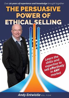 The Persuasive Power of Ethical Selling: The skills and expertise needed to sell effectively in any market - Entwistle, Andy