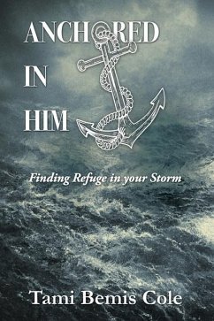 Anchored in Him: Finding Refuge in your Storm - Cole, Tami Bemis