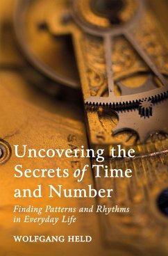 Uncovering the Secrets of Time and Number: Finding Patterns and Rhythms in Everyday Life - Held, Wolfgang