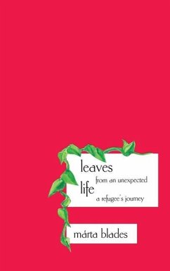 Leaves from an Unexpected Life: A Refugee's Journey - Blades, Márta