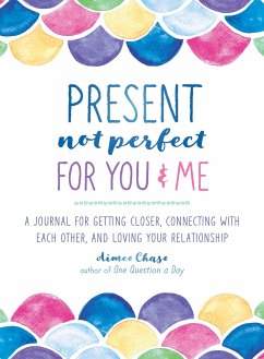 Present, Not Perfect for You and Me: A Journal for Getting Closer, Connecting with Each Other, and Loving Your Relationship - Chase, Aimee