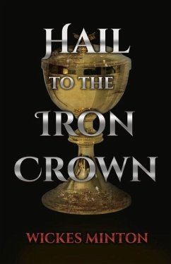 Hail to the Iron Crown: Volume 1 - Minton, Wickes