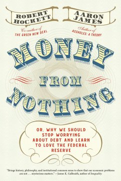 Money from Nothing: Or, Why We Should Stop Worrying about Debt and Learn to Love the Federal Reserve - James, Aaron; Hockett, Robert