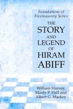 The Story and Legend of Hiram Abiff - Hall, Manly P.; Harvey, William; Mackey, Albert G.