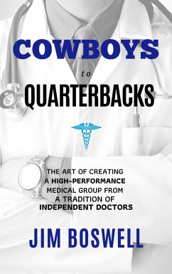 Cowboys to Quarterbacks: The Art of Creating a High-Performance Medical Group from a Tradition of Independent Doctors - Boswell, Jim