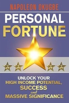 Personal Fortune: Unlock Your High Income Potential, Success And Massive Significance - Okugbe, Napoleon