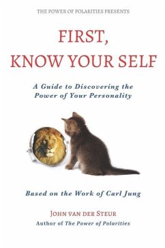 First, Know Your Self: A Guide to Discovering the Power of Your Personality. Based on the Work of Carl Jung - Steur, John van der