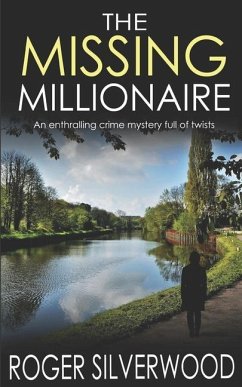THE MISSING MILLIONAIRE an enthralling crime mystery full of twists - Silverwood, Roger