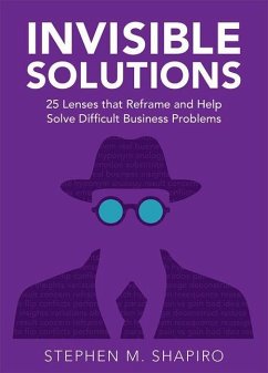 Invisible Solutions: 25 Lenses That Reframe and Help Solve Difficult Business Problems - Shapiro, Stephen