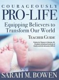 Courageously Pro-Life: Equipping Believers to Transform Our World Teacher Guide