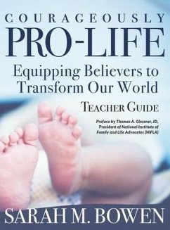 Courageously Pro-Life: Equipping Believers to Transform Our World Teacher Guide - Sarah M Bowen