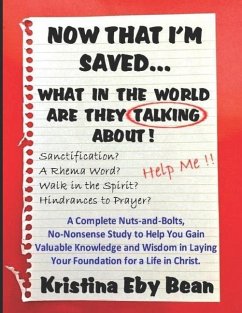 Now That I'm Saved... What in the World Are They Talking About!: A Complete Nuts-and-Bolts, No-Nonsense Study to Help You Gain Valuable Knowledge and - Bean, Kristina Eby