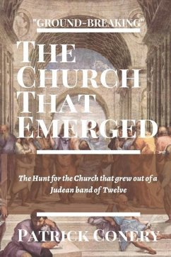 The Church That Emerged: The Hunt for the Church that grew out of a Judean band of Twelve - Conery, Patrick