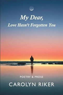 My Dear, Love Hasn't Forgotten You: Poetry & Prose - Riker, Carolyn