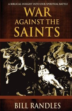 War Against the Saints: A Biblical Insight Into Our Spiritual Battle - Randles, Bill