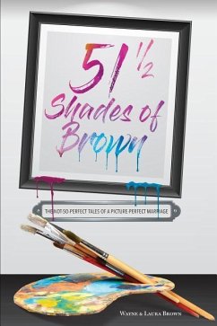 51 1/2 Shades of Brown: The Not-So-Perfect Tales of a Picture-Perfect Marriage - Brown, Wayne Stanley; Brown, Laura Renee
