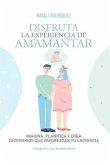 Disfruta La Experiencia de Amamantar: Imagina, planifica y crea escenarios que favorezcan tu lactancia