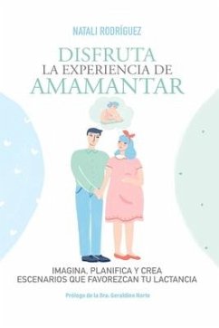 Disfruta La Experiencia de Amamantar: Imagina, planifica y crea escenarios que favorezcan tu lactancia - Rodriguez, Natali