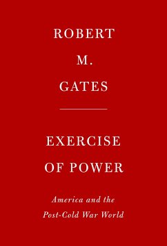Exercise of Power: American Failures, Successes, and a New Path Forward in the Post-Cold War World - Gates, Robert M.