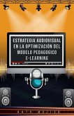 Estrategia audiovisual en la optimización del modelo pedagógico e-learning: Estrategia audiovisual en la optimización del modelo pedagógico e-learning