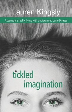 Tickled Imagination: A teenager's reality living with undiagnosed Lyme Disease - Kingsly, Lauren