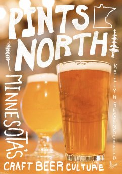 Pints North: Minnesota's Craft Beer Culture - Regenscheid, Katelyn