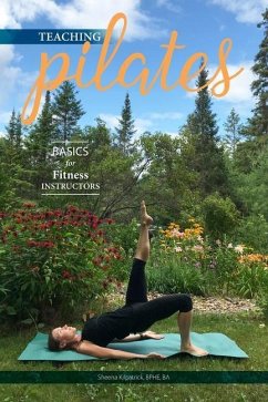 Teaching Pilates- Basics for Fitness Instructors - Kilpatrick, Sheena