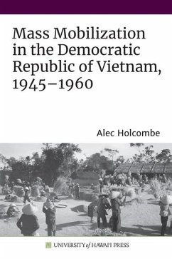Mass Mobilization in the Democratic Republic of Vietnam, 1945-1960 - Holcombe, Alec