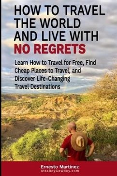 How to Travel the World and Live with No Regrets. - Martinez, Ernesto