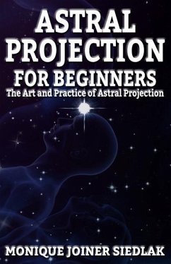 Astral Projection for Beginners - Joiner Siedlak, Monique