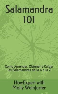 Salamandra 101: Cómo Aprender, Obtener y Cuidar las Salamandras de la A a la Z - Weinfurter, Molly; Howexpert