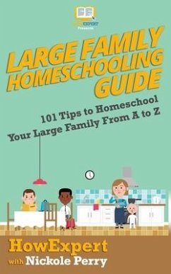 Large Family Homeschooling Guide: 101 Tips to Homeschool Your Large Family From A to Z - Perry, Nickole; Howexpert