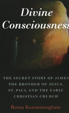 Divine Consciousness: The Secret Story of James the Brother of Jesus, St Paul and the Early Christian Church - Kumarasingham, Reena