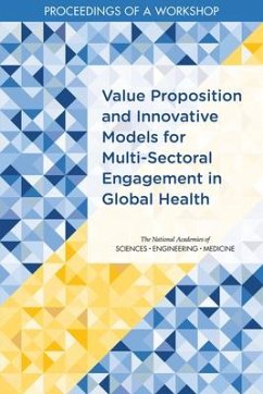 Value Proposition and Innovative Models for Multi-Sectoral Engagement in Global Health - National Academies of Sciences Engineering and Medicine; Health And Medicine Division; Board On Global Health; Forum on Public?private Partnerships for Global Health and Safety