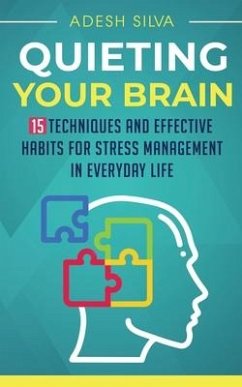 Quieting Your Brain: 15 Techniques and Effective Habits for Stress Management in Everyday Life - Silva, Adesh