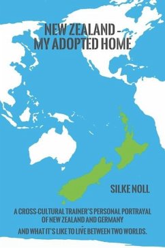 New Zealand - My Adopted Home: A cross-cultural trainer's personal portrayal of New Zealand and Germany - and what it's like to live between two worl - Noll, Silke