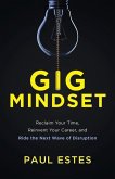 Gig Mindset: Reclaim Your Time, Reinvent Your Career, and Ride the Next Wave of Disruption