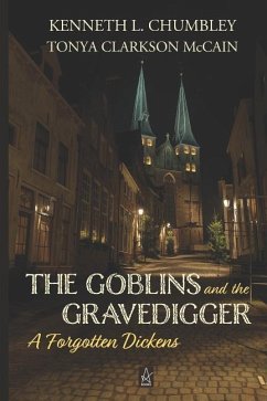 The Goblins and the Gravedigger: A Forgotten Dickens - McCain, Tonya Clarkson; Chumbley, Kenneth L.