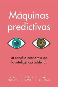 Máquinas Predictivas (Prediction Machines Spanish Edition) - Agrawal, Ajay; Gans, Joshua; Goldfarb, Avi