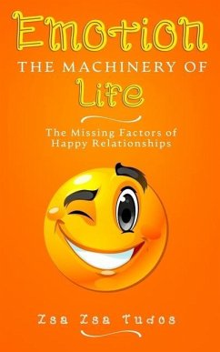 EMOTION the Machinery of Life: The Missing Factors of Happy Relationships - Tudos, Zsa Zsa