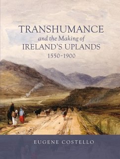 Transhumance and the Making of Ireland's Uplands, 1550-1900 - Costello, Eugene
