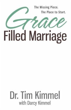 Grace Filled Marriage: The Missing Piece. The Place to Start. - Kimmel, Darcy; Kimmel, Tim