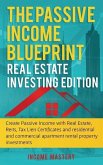 The Passive Income Blueprint: Real Estate Investing Edition: Create Passive Income with Real Estate, Reits, Tax Lien Certificates and Residential an