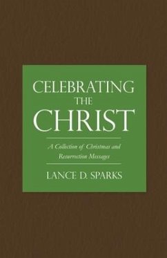 Celebrating the Christ: A Collection of Christmas and Resurrection Messages - Sparks, Lance D.